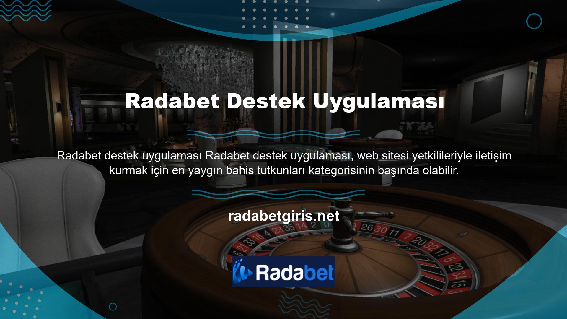 Web sitesi yetkilileri, onlarla iletişime geçmenin en popüler yollarından biri olan Radabet destek uygulaması aracılığıyla bahis meraklılarıyla konuşabilirler